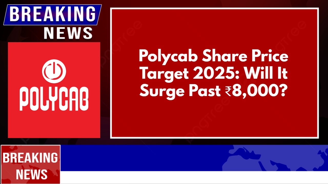 Polycab Share Price Target 2025: Will It Surge Past ₹8,000?