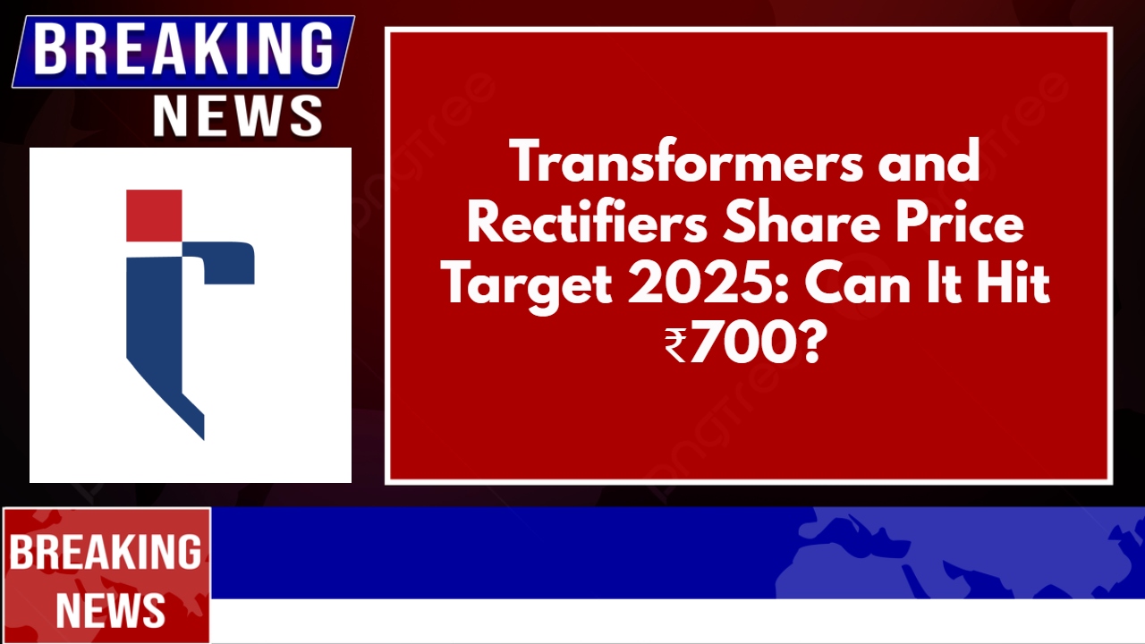 Transformers and Rectifiers Share Price Target 2025: Can It Hit ₹700?