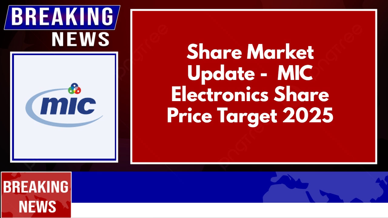 Share Market Update - MIC Electronics Share Price Target 2025
